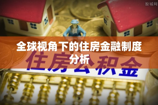 古浪全球视角下的住房金融制度分析