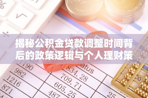 古浪揭秘公积金贷款调整时间背后的政策逻辑与个人理财策略