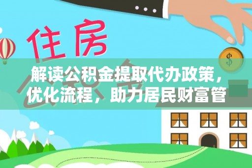 古浪解读公积金提取代办政策，优化流程，助力居民财富管理