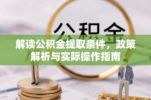 古浪解读公积金提取条件，政策解析与实际操作指南