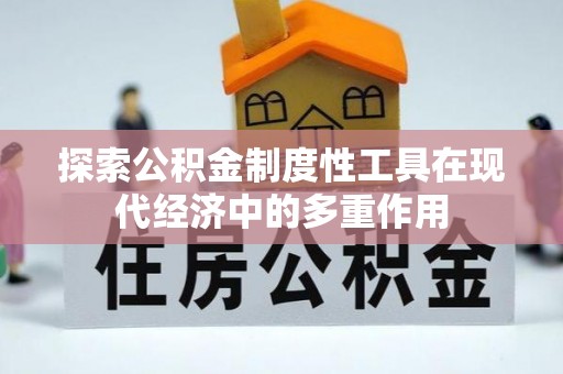 古浪探索公积金制度性工具在现代经济中的多重作用