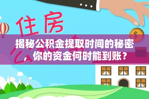 古浪揭秘公积金提取时间的秘密，你的资金何时能到账？