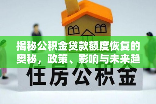 古浪揭秘公积金贷款额度恢复的奥秘，政策、影响与未来趋势