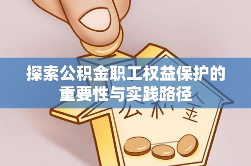 古浪探索公积金职工权益保护的重要性与实践路径