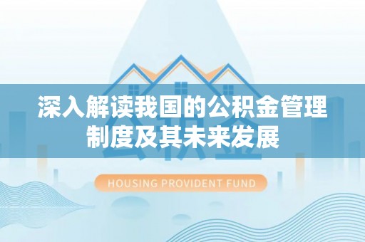 古浪深入解读我国的公积金管理制度及其未来发展