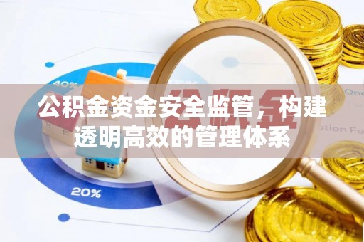 古浪公积金资金安全监管，构建透明高效的管理体系