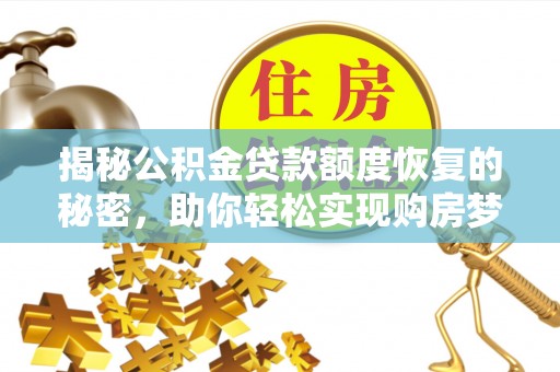 古浪揭秘公积金贷款额度恢复的秘密，助你轻松实现购房梦想