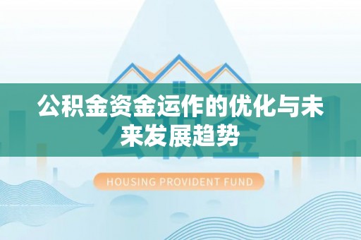 古浪公积金资金运作的优化与未来发展趋势