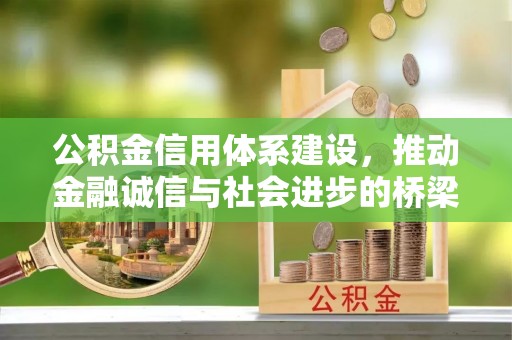 古浪公积金信用体系建设，推动金融诚信与社会进步的桥梁