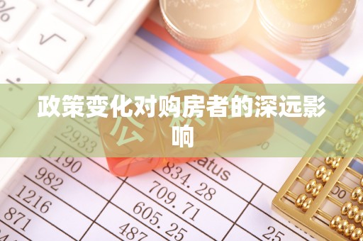 古浪政策变化对购房者的深远影响
