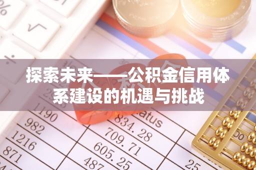 古浪探索未来——公积金信用体系建设的机遇与挑战