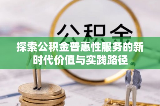 古浪探索公积金普惠性服务的新时代价值与实践路径