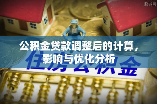 古浪公积金贷款调整后的计算，影响与优化分析