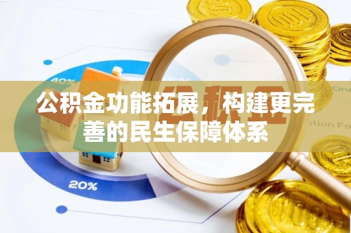 古浪公积金功能拓展，构建更完善的民生保障体系