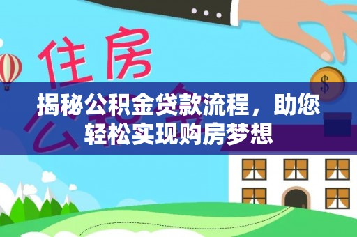 古浪揭秘公积金贷款流程，助您轻松实现购房梦想