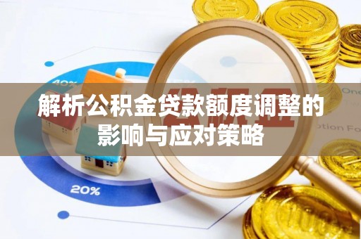古浪解析公积金贷款额度调整的影响与应对策略