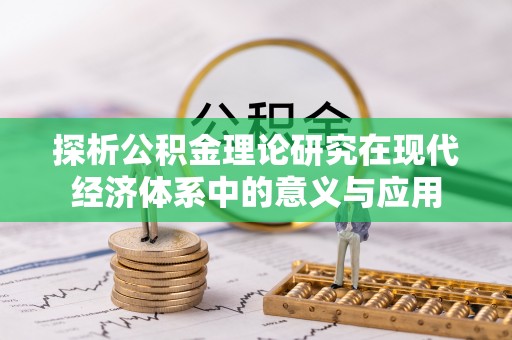 古浪探析公积金理论研究在现代经济体系中的意义与应用