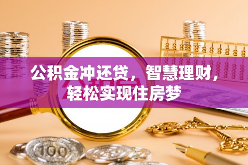 古浪公积金冲还贷，智慧理财，轻松实现住房梦