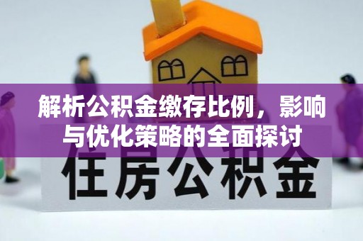 古浪解析公积金缴存比例，影响与优化策略的全面探讨
