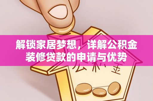 古浪解锁家居梦想，详解公积金装修贷款的申请与优势