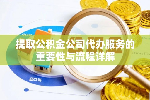 古浪提取公积金公司代办服务的重要性与流程详解