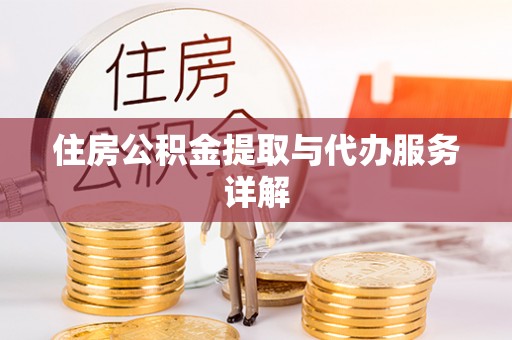 古浪住房公积金提取与代办服务详解
