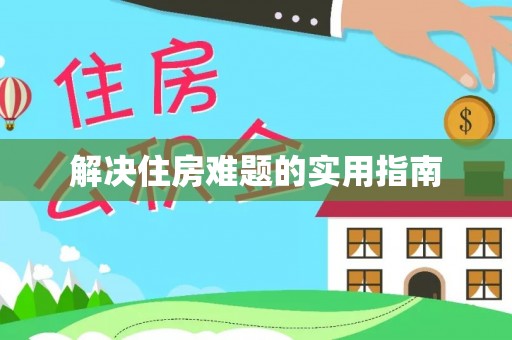 古浪解决住房难题的实用指南
