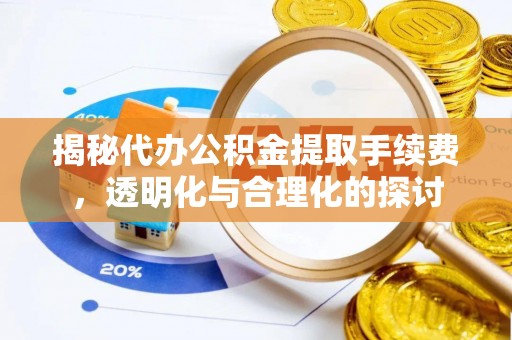 古浪揭秘代办公积金提取手续费，透明化与合理化的探讨