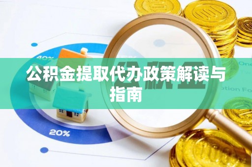 古浪公积金提取代办政策解读与指南