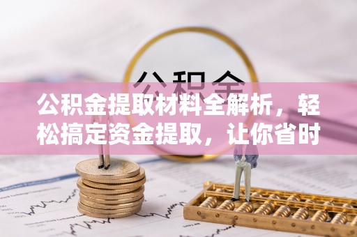 古浪公积金提取材料全解析，轻松搞定资金提取，让你省时又省心