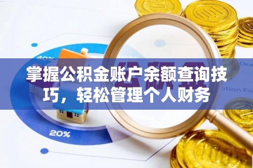 古浪掌握公积金账户余额查询技巧，轻松管理个人财务