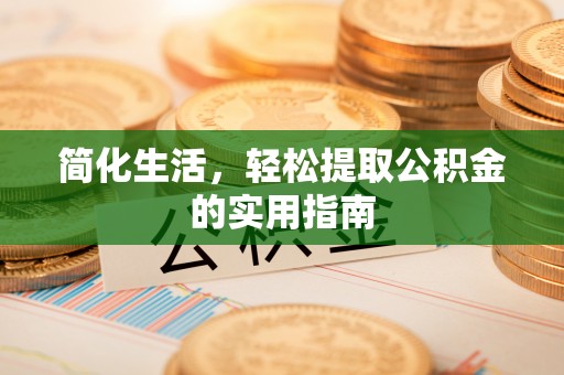 古浪简化生活，轻松提取公积金的实用指南