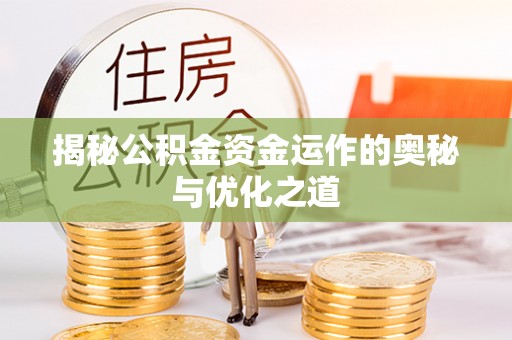 古浪揭秘公积金资金运作的奥秘与优化之道