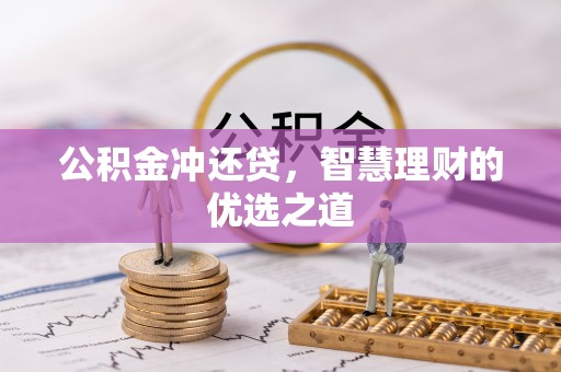 古浪公积金冲还贷，智慧理财的优选之道