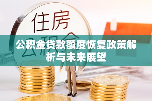 古浪公积金贷款额度恢复政策解析与未来展望