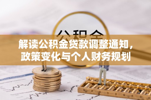 古浪解读公积金贷款调整通知，政策变化与个人财务规划