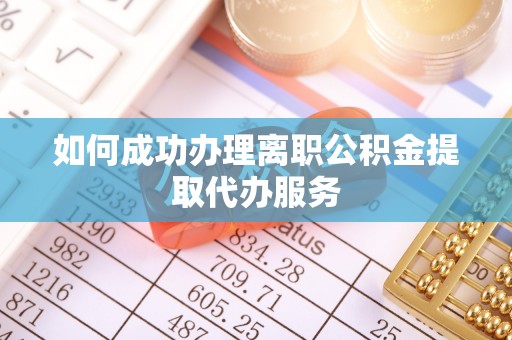 古浪如何成功办理离职公积金提取代办服务