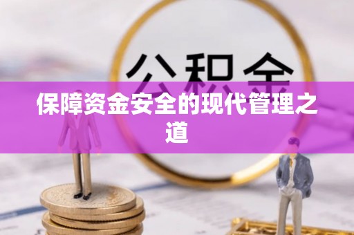 古浪保障资金安全的现代管理之道