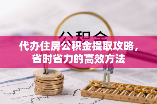 古浪代办住房公积金提取攻略，省时省力的高效方法