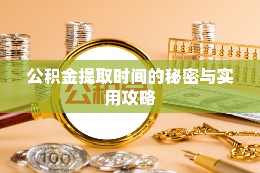 古浪公积金提取时间的秘密与实用攻略