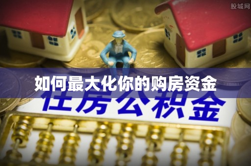 古浪如何最大化你的购房资金