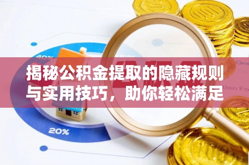 古浪揭秘公积金提取的隐藏规则与实用技巧，助你轻松满足 公积金提取条件