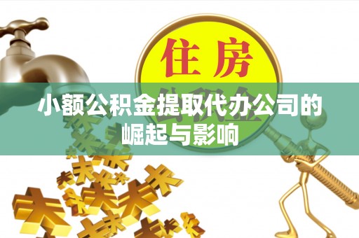 古浪小额公积金提取代办公司的崛起与影响