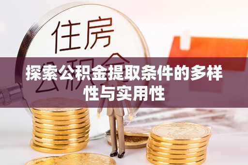 古浪探索公积金提取条件的多样性与实用性