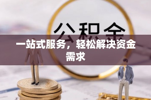 古浪一站式服务，轻松解决资金需求