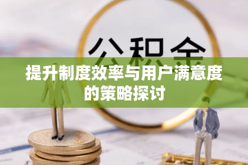 古浪提升制度效率与用户满意度的策略探讨