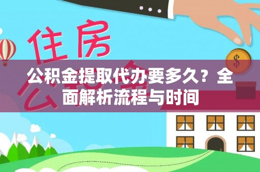 古浪公积金提取代办要多久？全面解析流程与时间
