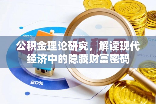 古浪公积金理论研究，解读现代经济中的隐藏财富密码